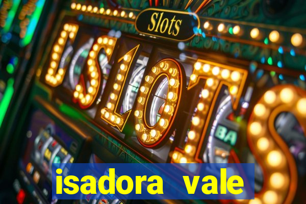 isadora vale reclame aqui